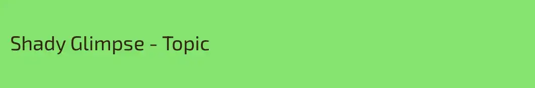Shady Glimpse - Topic